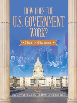 cover image of How Does the U.S. Government Work? --3 Branches of Government--State Government Grade 4--Children's Government Books